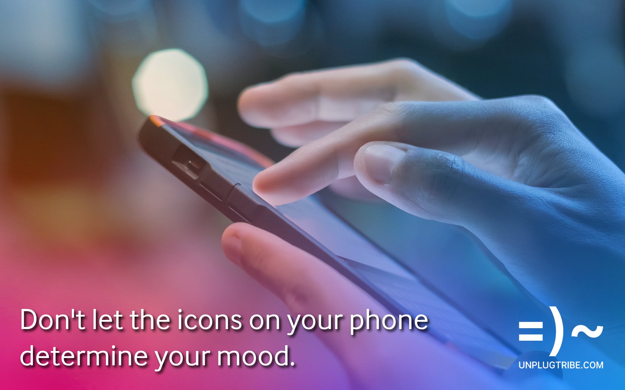 Don’t let the icons on your phone determine your mood