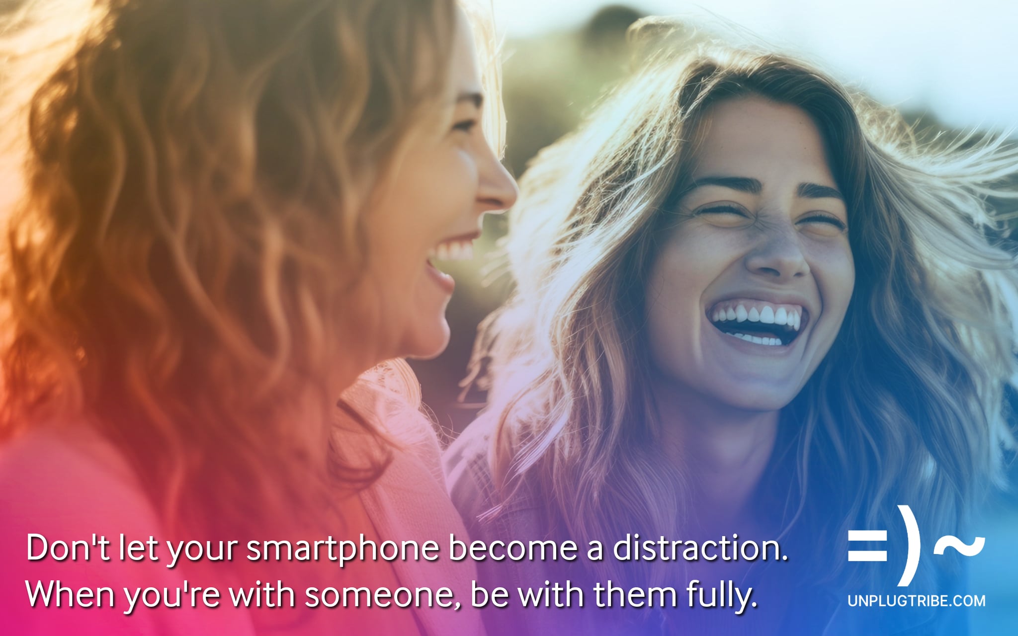Don’t let your smartphone become a distraction. When you’re with someone, be with them fully.